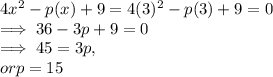 4x^2-p(x)+9 = 4(3)^2 - p(3) + 9 = 0\\\implies 36 - 3p + 9 = 0\\\implies 45= 3p , \\or p  =15