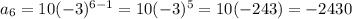 a_6=10(-3)^{6-1}=10(-3)^{5}=10(-243)=-2430