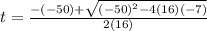 t = \frac{-(-50) + \sqrt{(-50)^{2} - 4(16)(-7)}}{2(16)}