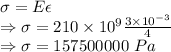 \sigma=E\epsilon\\\Rightarrow \sigma=210\times 10^9 \frac{3\times 10^{-3}}{4}\\\Rightarrow \sigma=157500000\ Pa