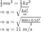 \frac{1}{2}mu^2=\frac{1}{2}kx^2\\\Rightarrow u=\sqrt{\frac{kx^2}{m}}\\\Rightarrow u=\sqrt{\frac{800\times 0.55^2}{2}}\\\Rightarrow u=11\ m/s