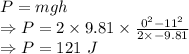 P=mgh\\\Rightarrow P=2\times 9.81\times \frac{0^2-11^2}{2\times -9.81}\\\Rightarrow P=121\ J