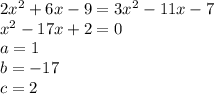 2x^2 + 6x - 9 = 3x^2 - 11x - 7\\&#10;x^2-17x+2=0\\&#10;a=1\\&#10;b=-17\\&#10;c=2