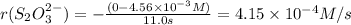 r(S_{2}O_{3}^{2-} )=-\frac{(0-4.56 \times 10^{-3}M  )}{11.0 s} =4.15 \times 10^{-4}M/s