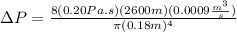\Delta P=\frac{8 (0.20 Pa.s)(2600 m)(0.0009 \frac{m^{3}}{s})}{\pi (0.18 m)^{4}}