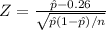 Z = \frac{\hat{p}-0.26}{\sqrt{\hat{p}(1-\hat{p})/n}}
