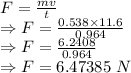 F=\frac{mv}{t}\\\Rightarrow F=\frac{0.538\times 11.6}{0.964}\\\Rightarrow F=\frac{6.2408}{0.964}\\\Rightarrow F=6.47385\ N