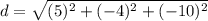 d=\sqrt{(5)^{2}+(-4)^{2}+(-10)^{2}}