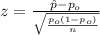z=\frac{\hat p- p_o}{\sqrt{\frac{p_o (1-p_o)}{n}}}