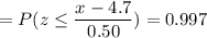 =P( z \leq \displaystyle\frac{x - 4.7}{0.50})=0.997