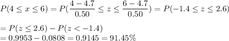 P(4 \leq x \leq 6) = P(\displaystyle\frac{4 - 4.7}{0.50} \leq z \leq \displaystyle\frac{6-4.7}{0.50}) = P(-1.4 \leq z \leq 2.6)\\\\= P(z \leq 2.6) - P(z