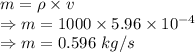 m=\rho\times v\\\Rightarrow m=1000\times 5.96\times 10^{-4}\\\Rightarrow m=0.596\ kg/s