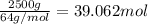 \frac{2500 g}{64 g/mol}=39.062 mol