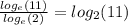 \frac{log_{e}(11) }{log_{e}(2)} = log_{2}(11)