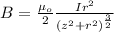 B=\frac{\mu_o}{2}\frac{Ir^2}{(z^2+r^2)^{\frac{3}{2}}}