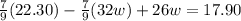 \frac{7}{9}(22.30)-\frac{7}{9}(32w)+26w=17.90