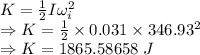 K=\frac{1}{2}I\omega_i^2\\\Rightarrow K=\frac{1}{2}\times 0.031\times 346.93^2\\\Rightarrow K=1865.58658\ J