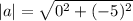 |a|=\sqrt{0^2+(-5)^2}