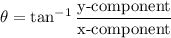\theta = \tan^{-1}\dfrac{\text{y-component}}{\text{x-component}}