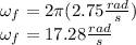 \omega_f=2\pi (2.75\frac{rad}{s})\\\omega_f=17.28\frac{rad}{s}