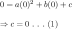 0=a(0)^2+b(0)+c \\  \\ \Rightarrow c=0 \ . \ . \ . \ (1)