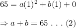 65=a(1)^2+b(1)+0 \\  \\ \Rightarrow a+b=65 \ . \ . \ . \ (2)