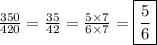 \frac{350}{420} = \frac{35}{42} = \frac{5\times 7}{6\times 7} = \boxed{\frac{5}{6}}