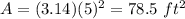 A=(3.14)(5)^{2}=78.5\ ft^{2}