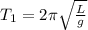T_1 = 2\pi \sqrt{\frac{L}{g}}