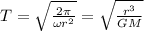 T=\sqrt{\frac{2 \pi}{\omega r^{2}}}=\sqrt{\frac{r^{3}}{G M}}