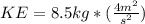 KE=8.5kg*(\frac{4m^{2}}{s^{2}})