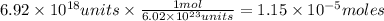 6.92\times 10^{18}units \times \frac{1 mol}{6.02\times 10^{23}units} =1.15\times 10^{-5} moles