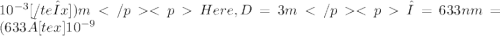 10^{-3}[/teλx]) mHere, D = 3 m           λ = 633 nm =(633 × [tex]10^{-9}