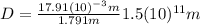 D=\frac{17.91(10)^{-3}  m}{1.791 m} 1.5(10)^{11}  m