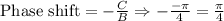 \text{Phase shift}=-\frac{C}{B}\Rightarrow -\frac{-\pi}{4}=\frac{\pi}{4}