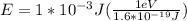 E= 1*10^{-3}J(\frac{1eV}{1.6*10^{-19}J})