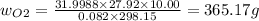 w_{O}_{2}= \frac{31.9988 \times 27.92 \times 10.00}{0.082 \times 298.15}= 365.17g