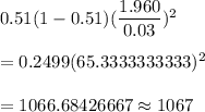0.51(1-0.51)(\dfrac{1.960}{0.03})^2\\\\=0.2499(65.3333333333)^2\\\\=1066.68426667\approx1067
