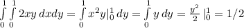 \int\limits^1_0\int\limits^1_0 {2xy} \, dxdy = \int\limits^1_0 {x^2y} |^1_0 \,dy = \int\limits^1_0 {y} \, dy = \frac{y^2}{2} \, |^1_0 = 1/2
