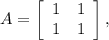 A = \left[\begin{array}{cc}1&1\\1&1\end{array}\right] ,