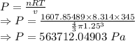 P=\frac{nRT}{v}\\\Rightarrow P=\frac{1607.85489\times 8.314\times 345}{\frac{4}{3}\pi 1.25^3}\\\Rightarrow P=563712.04903\ Pa