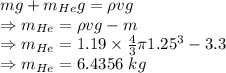 mg+m_{He}g=\rho vg\\\Rightarrow m_{He}=\rho vg-m\\\Rightarrow m_{He}=1.19\times \frac{4}{3}\pi 1.25^3-3.3\\\Rightarrow m_{He}=6.4356\ kg