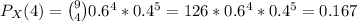 P_X(4) = {9 \choose 4} 0.6^4 * 0.4^5 = 126*0.6^4*0.4^5 = 0.167