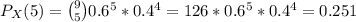 P_X(5) = {9 \choose 5} 0.6^5 * 0.4^4 = 126*0.6^5*0.4^4 = 0.251
