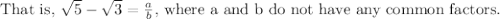 \text{That is, } \sqrt{5} - \sqrt{3} = \frac{a}{b}\text{, where a and b do not have any common factors.}