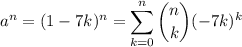 a^n=(1-7k)^n=\displaystyle\sum_{k=0}^n\binom nk(-7k)^k