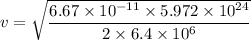 v = \sqrt{\dfrac{6.67 \times 10^{-11}\times 5.972 \times 10^{24}}{2 \times 6.4 \times 10^6}}