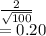 \frac{2}{\sqrt{100} } \\=0.20