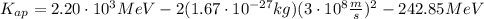 K_{ap} = 2.20 \cdot 10^{3}MeV - 2(1.67 \cdot 10^{-27}kg)(3\cdot 10^{8} \frac {m}{s})^{2} - 242.85MeV