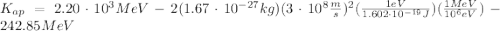 K_{ap} = 2.20 \cdot 10^{3}MeV - 2(1.67 \cdot 10^{-27}kg)(3\cdot 10^{8} \frac {m}{s})^{2}(\frac{1eV}{1.602 \cdot 10^{-19}J})(\frac{1 MeV}{10^{6}eV}) - 242.85MeV